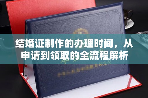 忠县结婚证制作的办理时间，从申请到领取的全流程解析