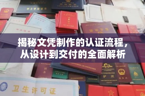 白沙揭秘文凭制作的认证流程，从设计到交付的全面解析